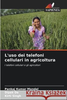 L'uso dei telefoni cellulari in agricoltura Mandal, Pankaj Kumar, De, Dipak, Singh, Kirti 9786208849191