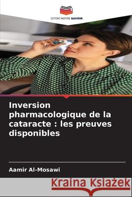 Inversion pharmacologique de la cataracte : les preuves disponibles Al-Mosawi, Aamir 9786208849368 Editions Notre Savoir