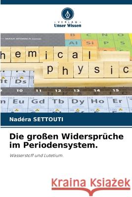 Die großen Widersprüche im Periodensystem. SETTOUTI, Nadéra 9786208849641 Verlag Unser Wissen