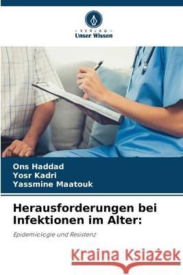 Herausforderungen bei Infektionen im Alter: Haddad, Ons, Kadri, Yosr, Maatouk, Yassmine 9786208849948