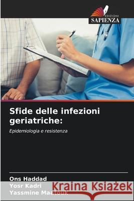 Sfide delle infezioni geriatriche: Haddad, Ons, Kadri, Yosr, Maatouk, Yassmine 9786208850050