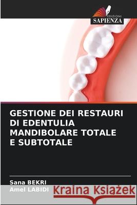 GESTIONE DEI RESTAURI DI EDENTULIA MANDIBOLARE TOTALE E SUBTOTALE Bekri, Sana, Labidi, Amel 9786208850272 Edizioni Sapienza