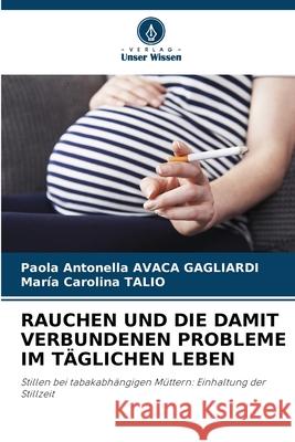 RAUCHEN UND DIE DAMIT VERBUNDENEN PROBLEME IM TÄGLICHEN LEBEN AVACA GAGLIARDI, Paola Antonella, Talio, Maria Carolina 9786208850616