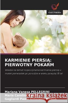 KARMIENIE PIERSIA: PIERWOTNY POKARM PELLEGRINI, Mariana Vanesa, Talio, Maria Carolina, AVACA, Gagliardi Paola Antonella 9786208850708 Wydawnictwo Nasza Wiedza