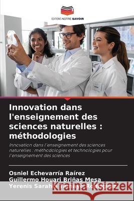 Innovation dans l'enseignement des sciences naturelles : méthodologies Echevarría Raírez, Osniel, Briñas Mesa, Guillermo Houari, Tamayo Rodríguez, Yerenis Sarahis 9786208850869
