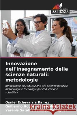 Innovazione nell'insegnamento delle scienze naturali: metodologie Echevarría Raírez, Osniel, Briñas Mesa, Guillermo Houari, Tamayo Rodríguez, Yerenis Sarahis 9786208850883