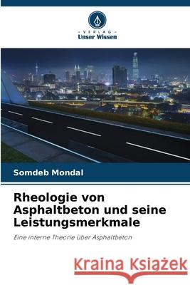 Rheologie von Asphaltbeton und seine Leistungsmerkmale Mondal, Somdeb 9786208850906