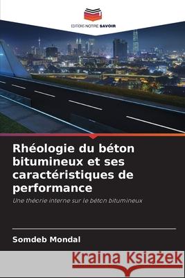 Rhéologie du béton bitumineux et ses caractéristiques de performance Mondal, Somdeb 9786208850920