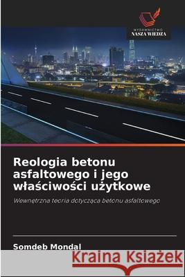 Reologia betonu asfaltowego i jego wlasciwosci uzytkowe Mondal, Somdeb 9786208850944