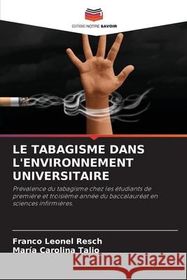 LE TABAGISME DANS L'ENVIRONNEMENT UNIVERSITAIRE Leonel Resch, Franco, Carolina Talio, María 9786208851033