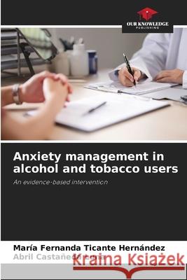 Anxiety management in alcohol and tobacco users Ticante Hernández, María Fernanda, Castañeda Luna, Abril 9786208851156