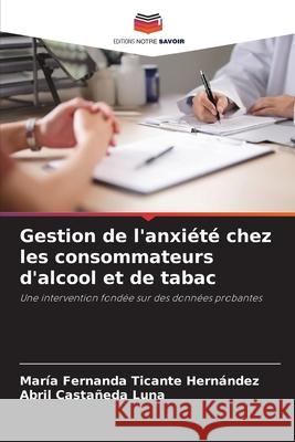 Gestion de l'anxiété chez les consommateurs d'alcool et de tabac Ticante Hernández, María Fernanda, Castañeda Luna, Abril 9786208851163