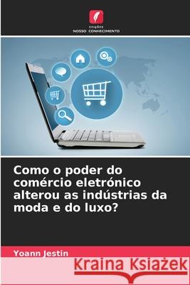 Como o poder do comércio eletrónico alterou as indústrias da moda e do luxo? Jestin, Yoann 9786208851200