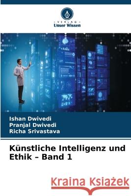 Künstliche Intelligenz und Ethik - Band 1 Dwivedi, Ishan, Dwivedi, Pranjal, Srivastava, Richa 9786208851217