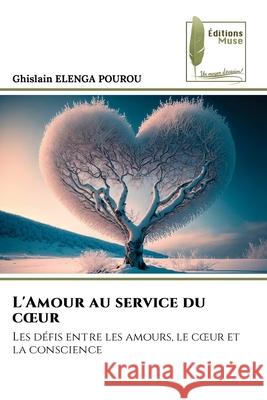 L'Amour au service du coeur ELENGA POUROU, Ghislain 9786208851408 Éditions Muse