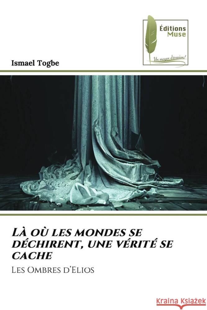 Là où les mondes se déchirent, une vérité se cache Togbe, Ismael 9786208851422