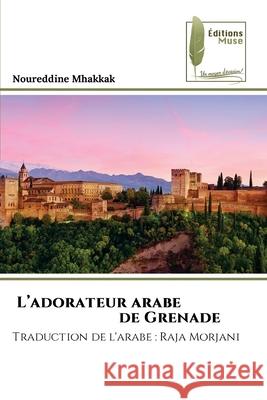 L'adorateur arabe de Grenade Mhakkak, Noureddine 9786208852658