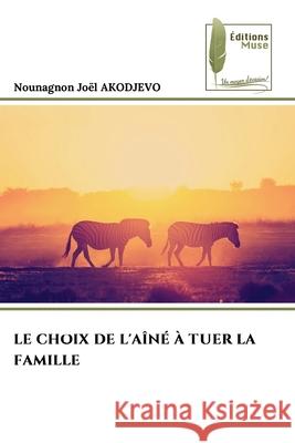 LE CHOIX DE L'AÎNÉ À TUER LA FAMILLE AKODJEVO, Nounagnon Joël 9786208852757