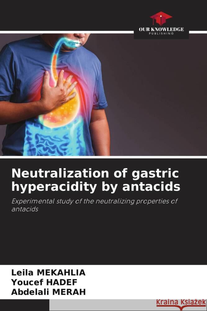 Neutralization of gastric hyperacidity by antacids Mekahlia, Leila, Hadef, Youcef, Merah, Abdelali 9786208853433