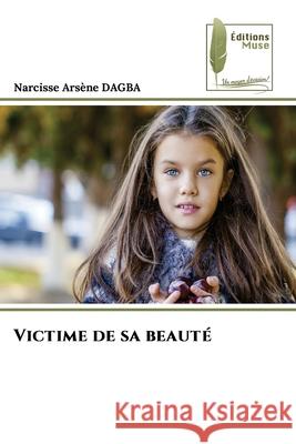 Victime de sa beauté Dagba, Narcisse Arsène 9786208853853 Éditions Muse