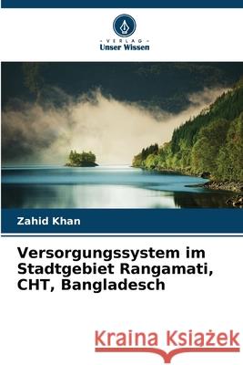 Versorgungssystem im Stadtgebiet Rangamati, CHT, Bangladesch Khan, Zahid 9786208853976