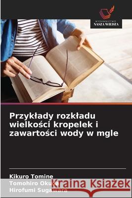 Przyklady rozkladu wielkosci kropelek i zawartosci wody w mgle Tomine, Kikuro, Okuda, Tomohiro, Sugawara, Hirofumi 9786208854430