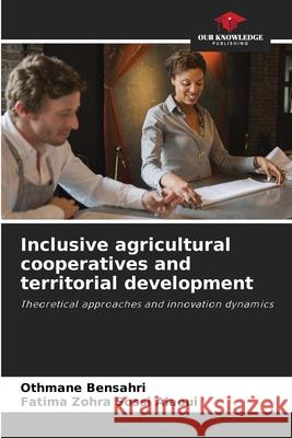 Inclusive agricultural cooperatives and territorial development BENSAHRI, Othmane, SOSSI ALAOUI, Fatima Zohra 9786208854461 Our Knowledge Publishing