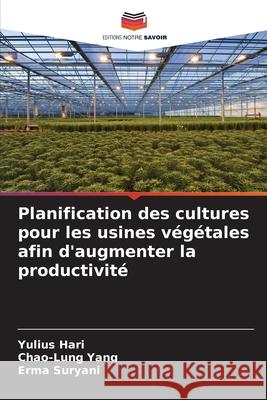 Planification des cultures pour les usines végétales afin d'augmenter la productivité Hari, Yulius, Yang, Chao-Lung, Suryani, Erma 9786208854591