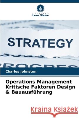 Operations Management Kritische Faktoren Design & Bauausführung Johnston, Charles 9786208854782