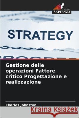 Gestione delle operazioni Fattore critico Progettazione e realizzazione Johnston, Charles 9786208854812