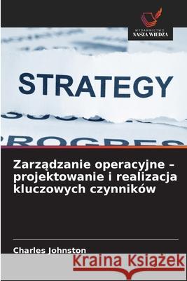 Zarzadzanie operacyjne - projektowanie i realizacja kluczowych czynników Johnston, Charles 9786208854829