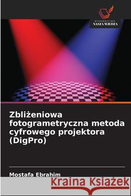 Zblizeniowa fotogrametryczna metoda cyfrowego projektora (DigPro) Ebrahim, Mostafa 9786208854911