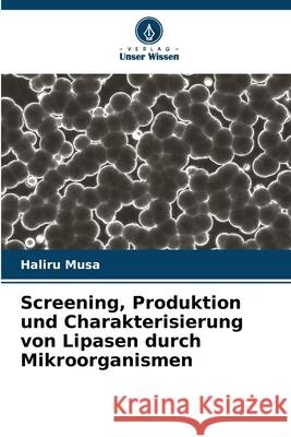 Screening, Produktion und Charakterisierung von Lipasen durch Mikroorganismen Musa, Haliru 9786208855482 Verlag Unser Wissen