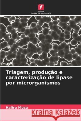 Triagem, produção e caracterização de lipase por microrganismos Musa, Haliru 9786208855529 Edições Nosso Conhecimento
