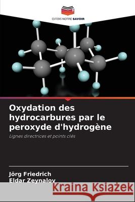 Oxydation des hydrocarbures par le peroxyde d'hydrogène Friedrich, Jörg, Zeynalov, Eldar 9786208855673 Editions Notre Savoir
