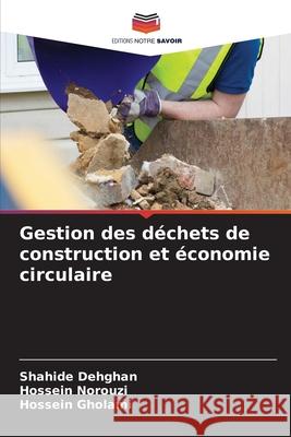 Gestion des déchets de construction et économie circulaire Dehghan, Shahide, Norouzi, Hossein, Gholami, Hossein 9786208855789