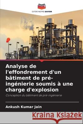 Analyse de l'effondrement d'un bâtiment de pré-ingénierie soumis à une charge d'explosion Jain, Ankush Kumar 9786208855963