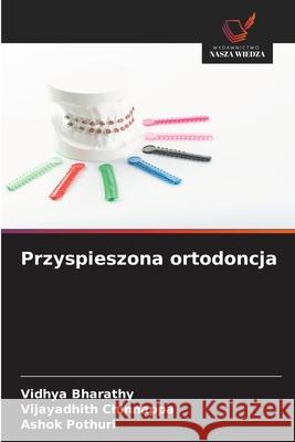 Przyspieszona ortodoncja Bharathy, Vidhya, Chinnappa, Vijayadhith, POTHURI, ASHOK 9786208856069 Wydawnictwo Nasza Wiedza