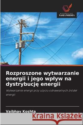 Rozproszone wytwarzanie energii i jego wplyw na dystrybucje energii Koshta, Vaibhav 9786208856236