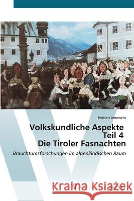 Volkskundliche Aspekte Teil 4 Die Tiroler Fasnachten Jenewein, Herbert 9786208856366 AV Akademikerverlag