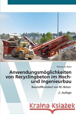 Anwendungsmöglichkeiten von Recyclingbeton im Hoch- und Ingenieurbau Kühn, Thomas A. 9786208856663