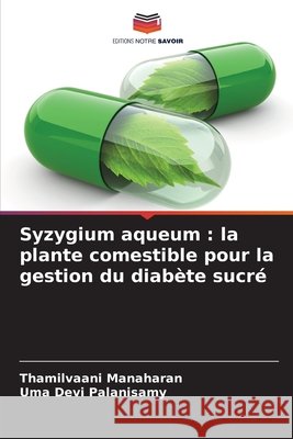 Syzygium aqueum : la plante comestible pour la gestion du diabète sucré Manaharan, Thamilvaani, Palanisamy, Uma Devi 9786208856922 Editions Notre Savoir