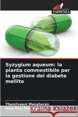 Syzygium aqueum: la pianta commestibile per la gestione del diabete mellito Manaharan, Thamilvaani, Palanisamy, Uma Devi 9786208856939 Edizioni Sapienza