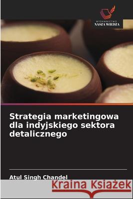 Strategia marketingowa dla indyjskiego sektora detalicznego Chandel, Atul Singh 9786208856991