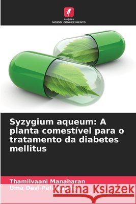Syzygium aqueum: A planta comestível para o tratamento da diabetes mellitus Manaharan, Thamilvaani, Palanisamy, Uma Devi 9786208857134 Edições Nosso Conhecimento