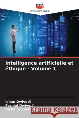 Intelligence artificielle et éthique - Volume 1 Dwivedi, Ishan, Dwivedi, Pranjal, Srivastava, Richa 9786208857547