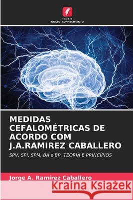 MEDIDAS CEFALOMÉTRICAS DE ACORDO COM J.A.RAMIREZ CABALLERO Ramírez Caballero, Jorge A. 9786208857646