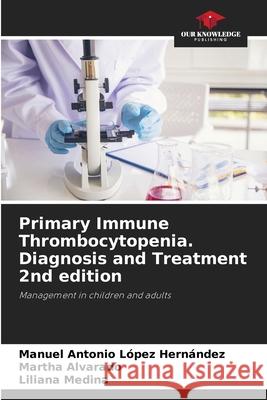 Primary Immune Thrombocytopenia. Diagnosis and Treatment 2nd edition López Hernández, Manuel Antonio, Alvarado, Martha, Medina, Liliana 9786208858070