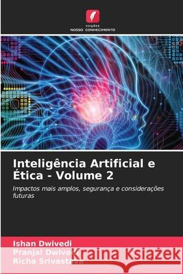 Inteligência Artificial e Ética - Volume 2 Dwivedi, Ishan, Dwivedi, Pranjal, Srivastava, Richa 9786208858179