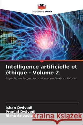 Intelligence artificielle et éthique - Volume 2 Dwivedi, Ishan, Dwivedi, Pranjal, Srivastava, Richa 9786208858209